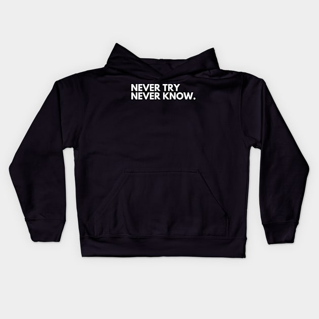 Never Try Never Know. Typography Motivational and Inspirational Quote. White Kids Hoodie by That Cheeky Tee